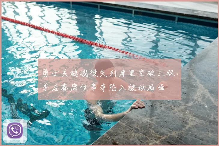 勇士关键战役失利库里空砍三双，季后赛席位争夺陷入被动局面