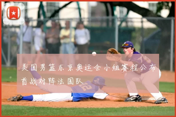 美国男篮东京奥运会小组赛程公布首战对阵法国队