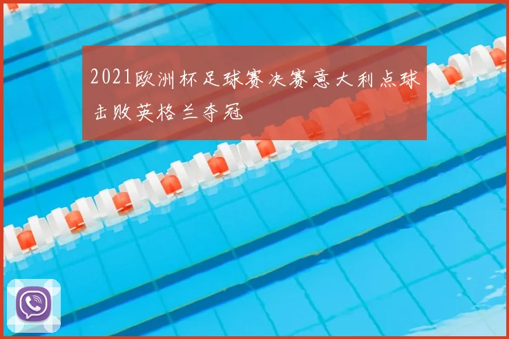 2021欧洲杯足球赛决赛意大利点球击败英格兰夺冠