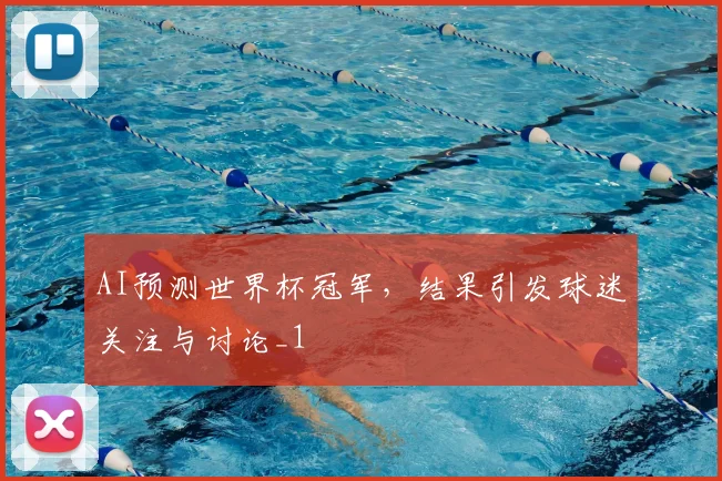 AI预测世界杯冠军,结果引发球迷关注与讨论_1