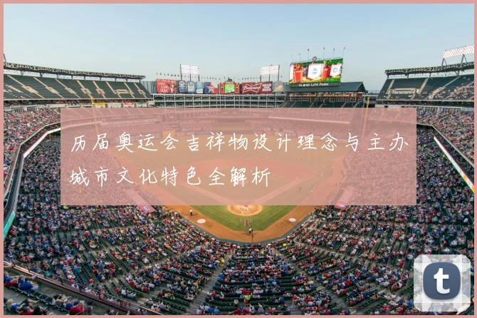 历届奥运会吉祥物设计理念与主办城市文化特色全解析
