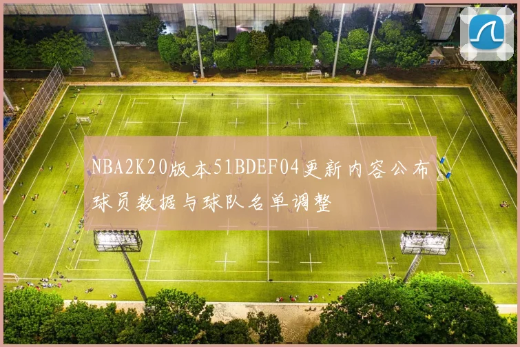NBA2K20版本51BDEF04更新内容公布球员数据与球队名单调整