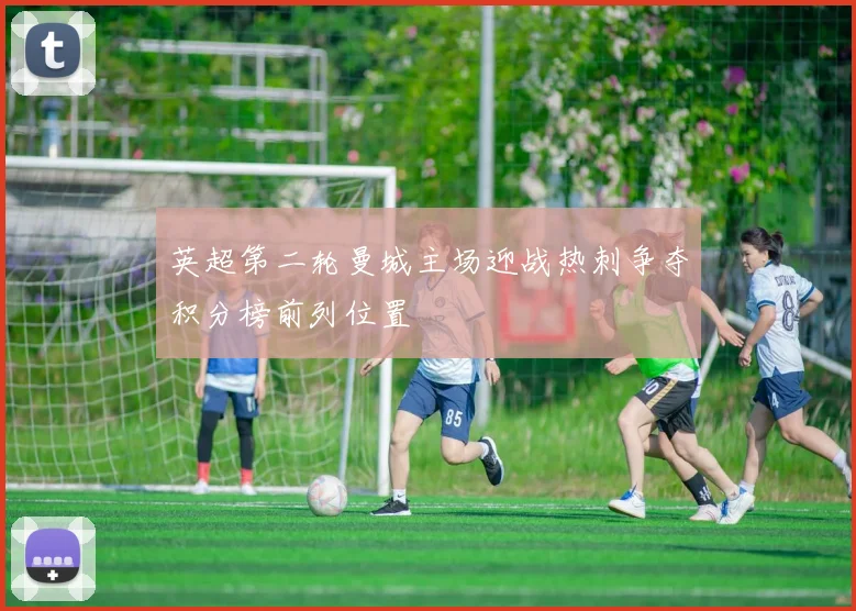 英超第二轮曼城主场迎战热刺争夺积分榜前列位置