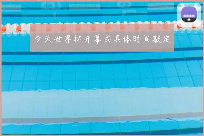 今天世界杯开幕式具体时间敲定